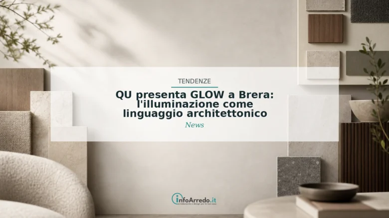 QU presenta GLOW a Brera: l’illuminazione come linguaggio architettonico